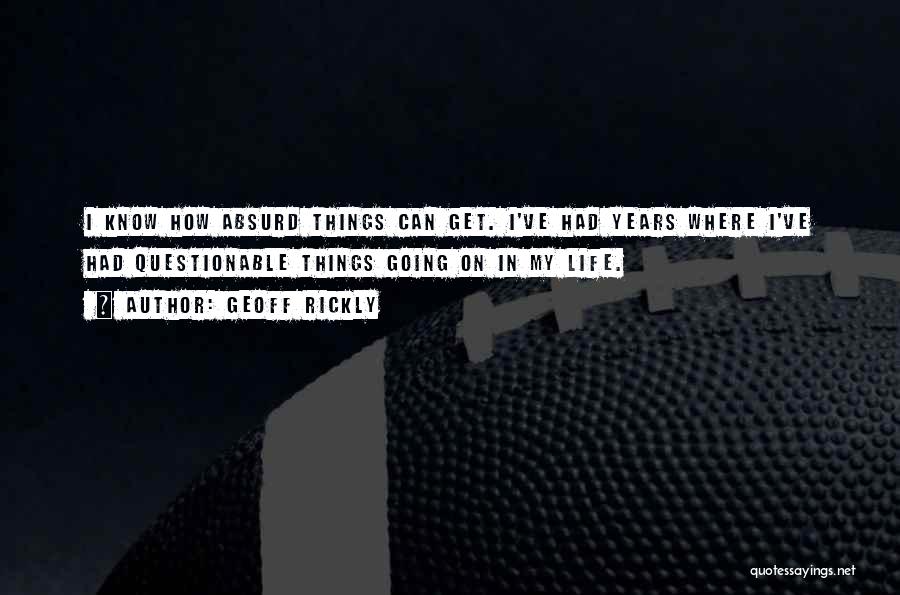 Geoff Rickly Quotes: I Know How Absurd Things Can Get. I've Had Years Where I've Had Questionable Things Going On In My Life.
