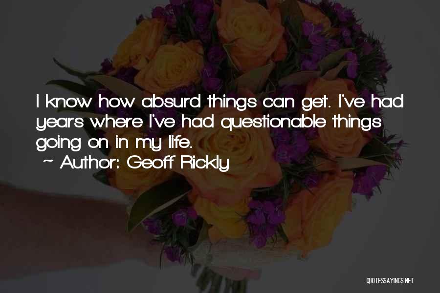 Geoff Rickly Quotes: I Know How Absurd Things Can Get. I've Had Years Where I've Had Questionable Things Going On In My Life.