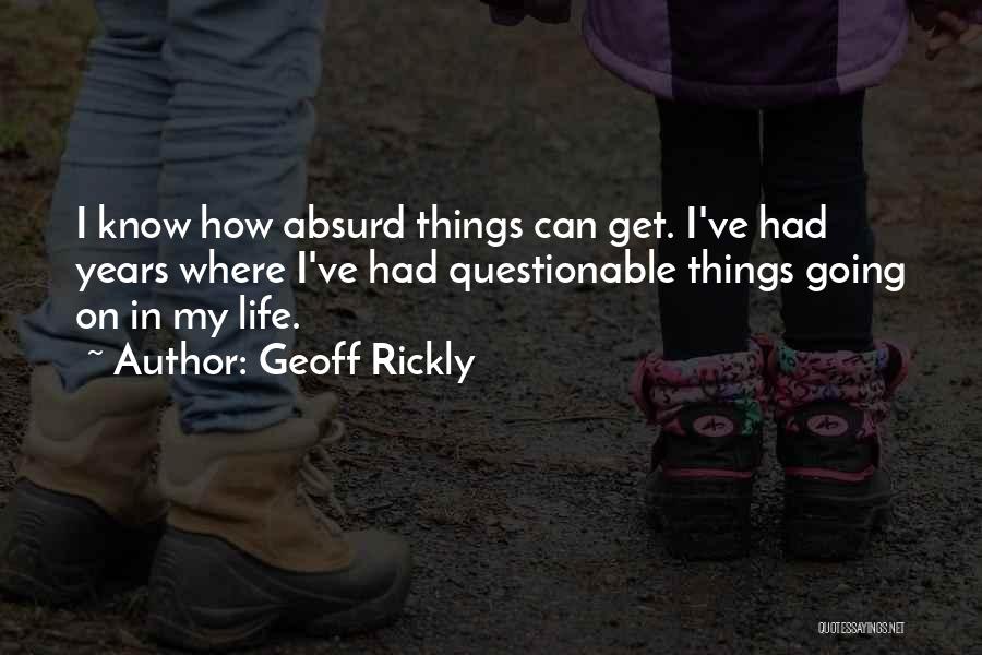 Geoff Rickly Quotes: I Know How Absurd Things Can Get. I've Had Years Where I've Had Questionable Things Going On In My Life.