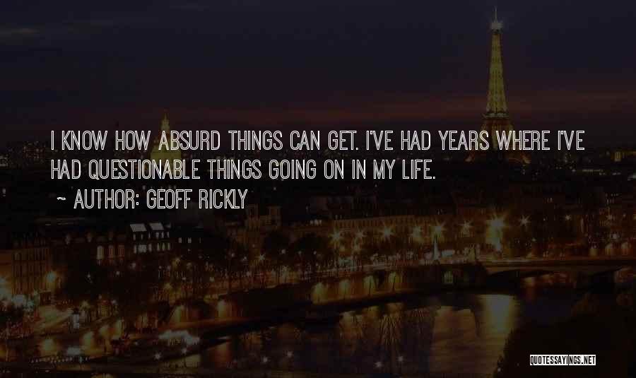 Geoff Rickly Quotes: I Know How Absurd Things Can Get. I've Had Years Where I've Had Questionable Things Going On In My Life.