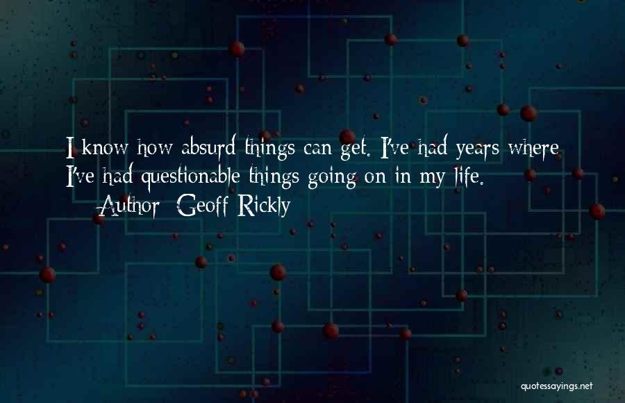 Geoff Rickly Quotes: I Know How Absurd Things Can Get. I've Had Years Where I've Had Questionable Things Going On In My Life.