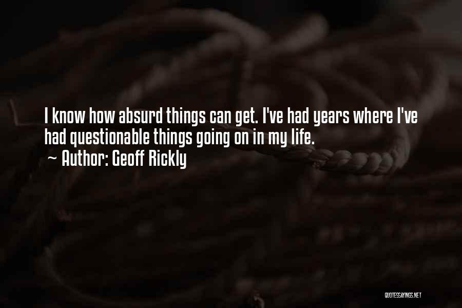 Geoff Rickly Quotes: I Know How Absurd Things Can Get. I've Had Years Where I've Had Questionable Things Going On In My Life.