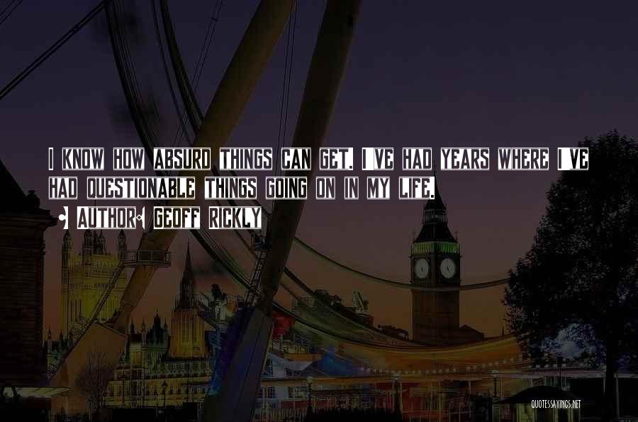 Geoff Rickly Quotes: I Know How Absurd Things Can Get. I've Had Years Where I've Had Questionable Things Going On In My Life.