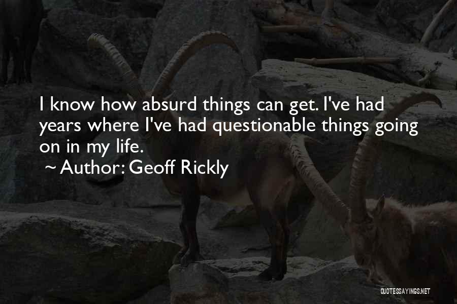Geoff Rickly Quotes: I Know How Absurd Things Can Get. I've Had Years Where I've Had Questionable Things Going On In My Life.