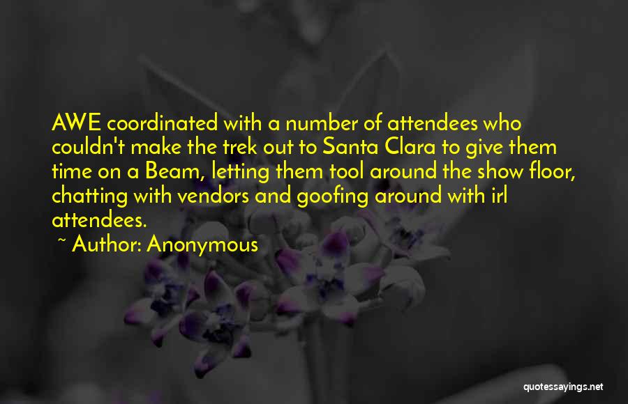 Anonymous Quotes: Awe Coordinated With A Number Of Attendees Who Couldn't Make The Trek Out To Santa Clara To Give Them Time
