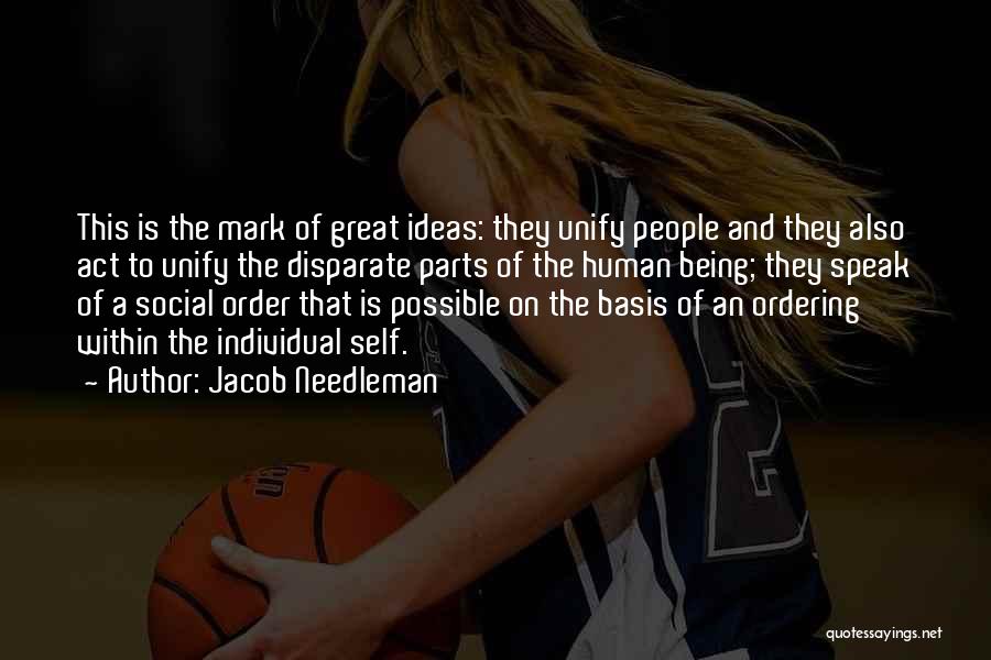 Jacob Needleman Quotes: This Is The Mark Of Great Ideas: They Unify People And They Also Act To Unify The Disparate Parts Of