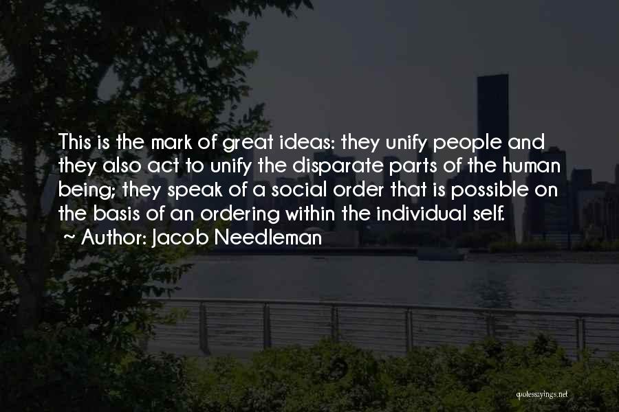 Jacob Needleman Quotes: This Is The Mark Of Great Ideas: They Unify People And They Also Act To Unify The Disparate Parts Of
