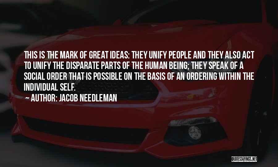 Jacob Needleman Quotes: This Is The Mark Of Great Ideas: They Unify People And They Also Act To Unify The Disparate Parts Of