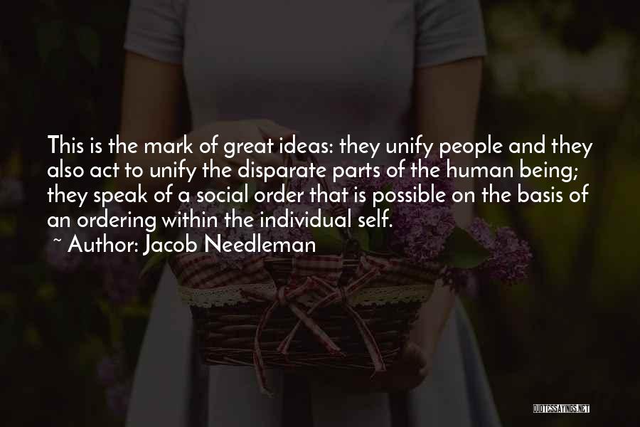 Jacob Needleman Quotes: This Is The Mark Of Great Ideas: They Unify People And They Also Act To Unify The Disparate Parts Of