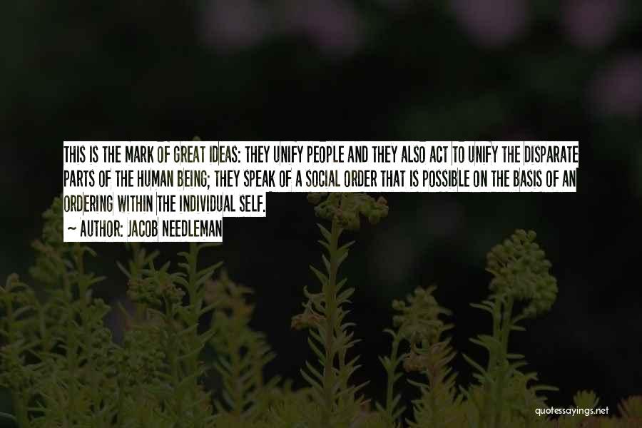 Jacob Needleman Quotes: This Is The Mark Of Great Ideas: They Unify People And They Also Act To Unify The Disparate Parts Of