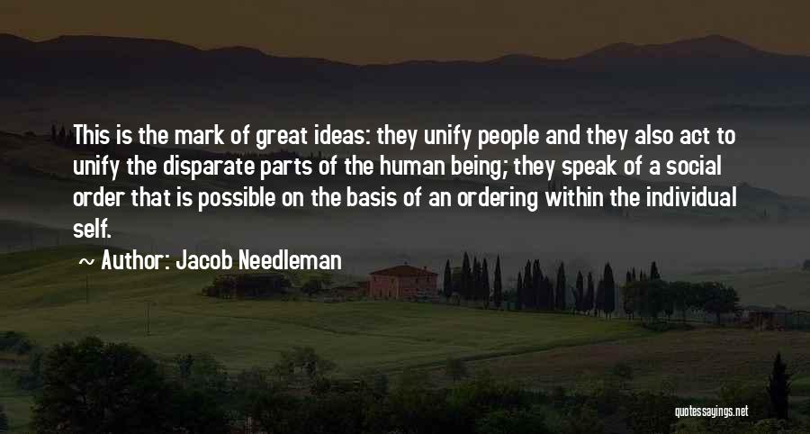 Jacob Needleman Quotes: This Is The Mark Of Great Ideas: They Unify People And They Also Act To Unify The Disparate Parts Of