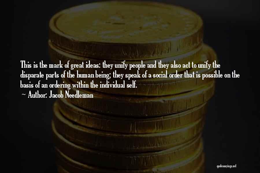 Jacob Needleman Quotes: This Is The Mark Of Great Ideas: They Unify People And They Also Act To Unify The Disparate Parts Of
