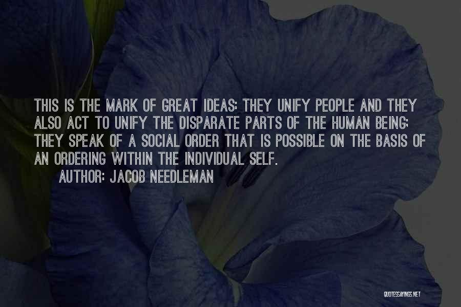 Jacob Needleman Quotes: This Is The Mark Of Great Ideas: They Unify People And They Also Act To Unify The Disparate Parts Of