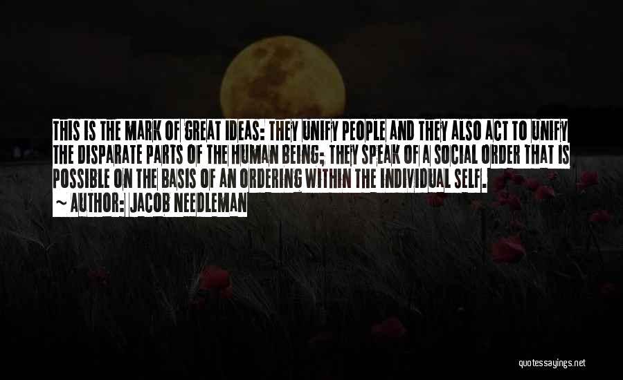 Jacob Needleman Quotes: This Is The Mark Of Great Ideas: They Unify People And They Also Act To Unify The Disparate Parts Of