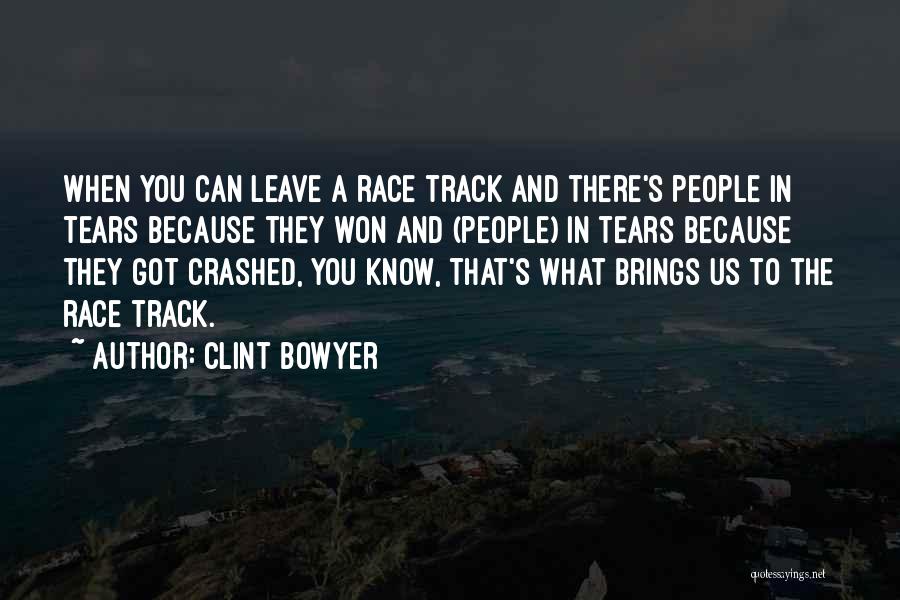 Clint Bowyer Quotes: When You Can Leave A Race Track And There's People In Tears Because They Won And (people) In Tears Because