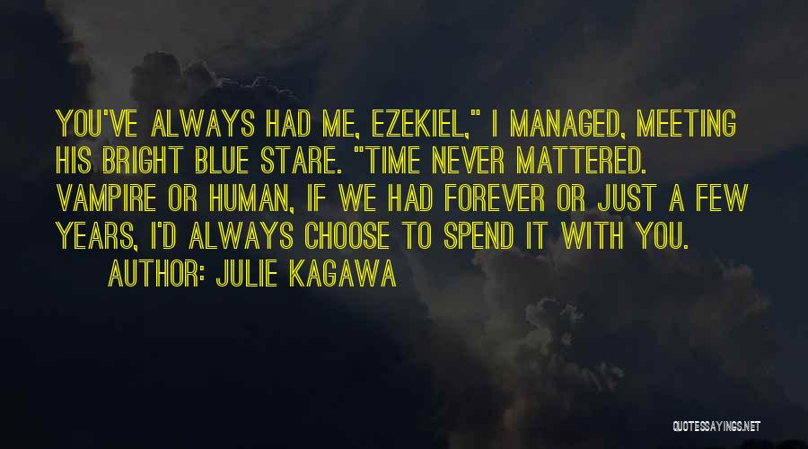 Julie Kagawa Quotes: You've Always Had Me, Ezekiel, I Managed, Meeting His Bright Blue Stare. Time Never Mattered. Vampire Or Human, If We