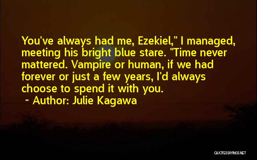 Julie Kagawa Quotes: You've Always Had Me, Ezekiel, I Managed, Meeting His Bright Blue Stare. Time Never Mattered. Vampire Or Human, If We