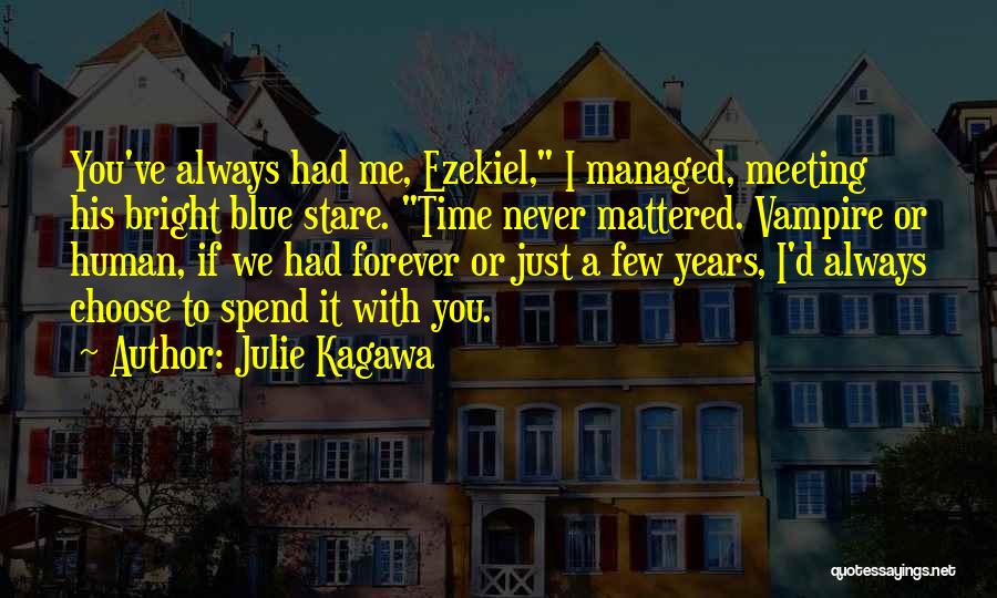 Julie Kagawa Quotes: You've Always Had Me, Ezekiel, I Managed, Meeting His Bright Blue Stare. Time Never Mattered. Vampire Or Human, If We