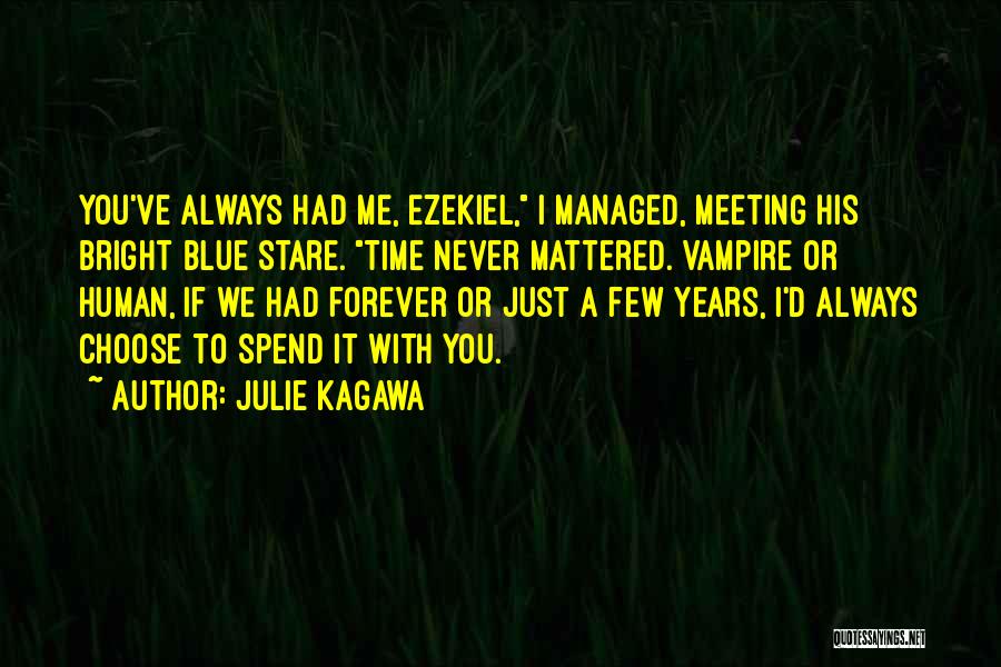 Julie Kagawa Quotes: You've Always Had Me, Ezekiel, I Managed, Meeting His Bright Blue Stare. Time Never Mattered. Vampire Or Human, If We