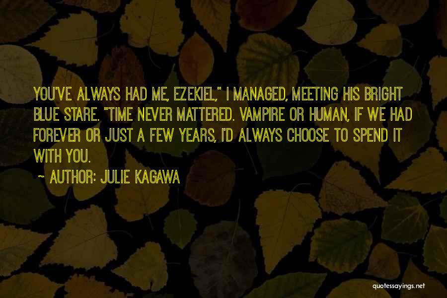 Julie Kagawa Quotes: You've Always Had Me, Ezekiel, I Managed, Meeting His Bright Blue Stare. Time Never Mattered. Vampire Or Human, If We