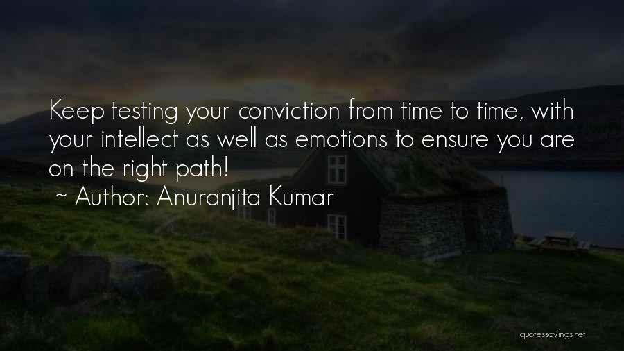 Anuranjita Kumar Quotes: Keep Testing Your Conviction From Time To Time, With Your Intellect As Well As Emotions To Ensure You Are On