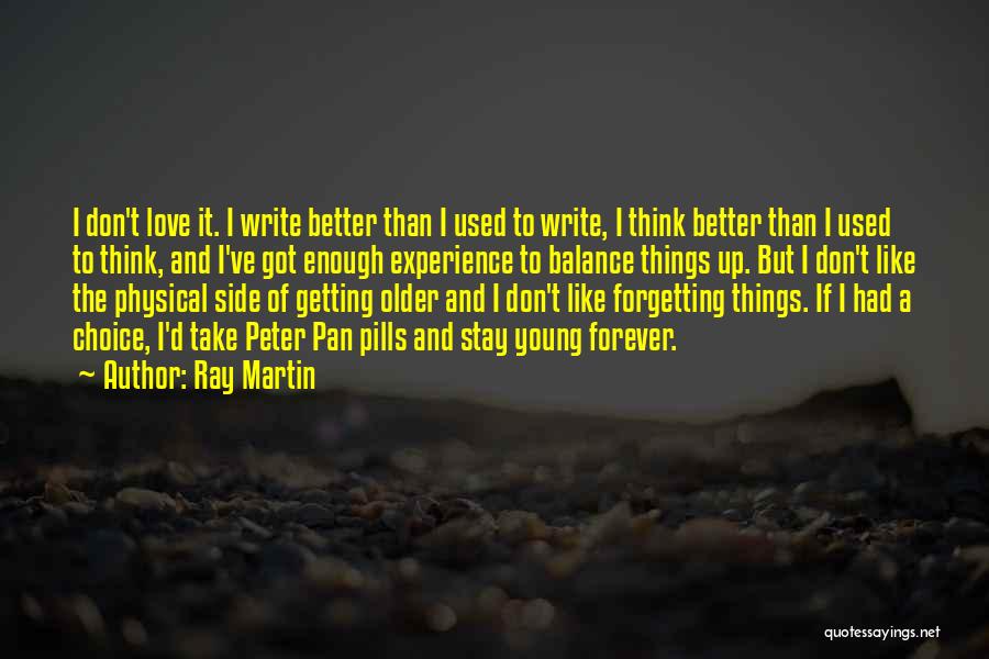 Ray Martin Quotes: I Don't Love It. I Write Better Than I Used To Write, I Think Better Than I Used To Think,