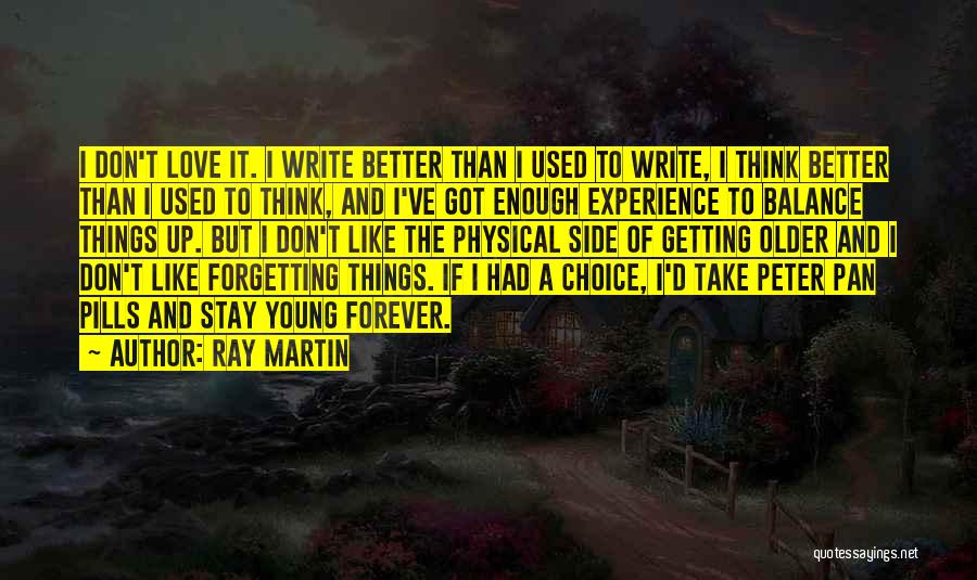 Ray Martin Quotes: I Don't Love It. I Write Better Than I Used To Write, I Think Better Than I Used To Think,