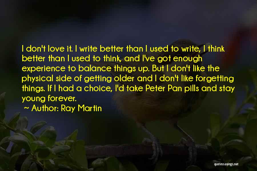 Ray Martin Quotes: I Don't Love It. I Write Better Than I Used To Write, I Think Better Than I Used To Think,