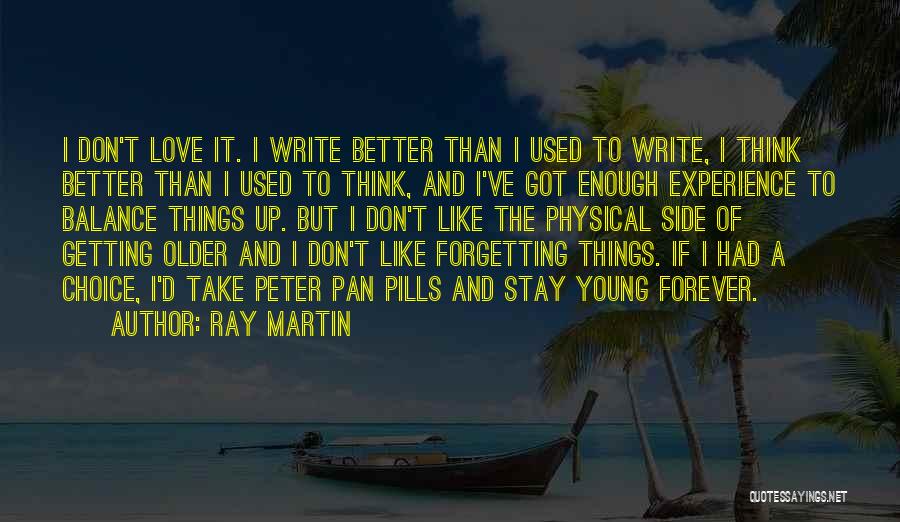 Ray Martin Quotes: I Don't Love It. I Write Better Than I Used To Write, I Think Better Than I Used To Think,