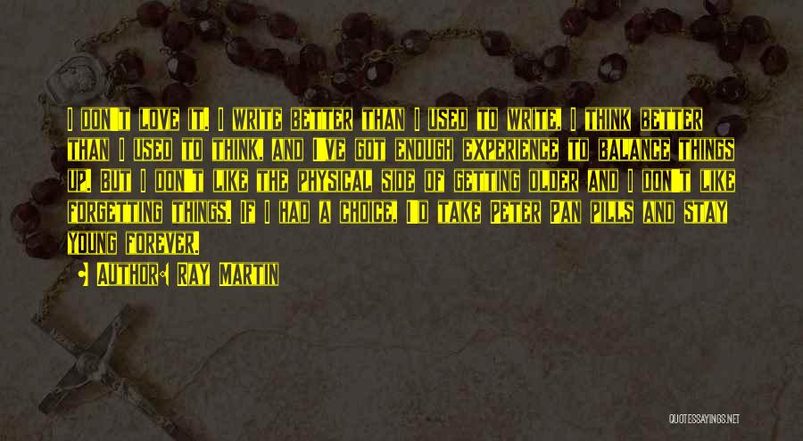 Ray Martin Quotes: I Don't Love It. I Write Better Than I Used To Write, I Think Better Than I Used To Think,