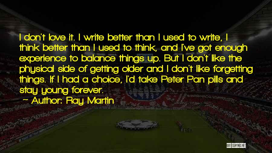 Ray Martin Quotes: I Don't Love It. I Write Better Than I Used To Write, I Think Better Than I Used To Think,