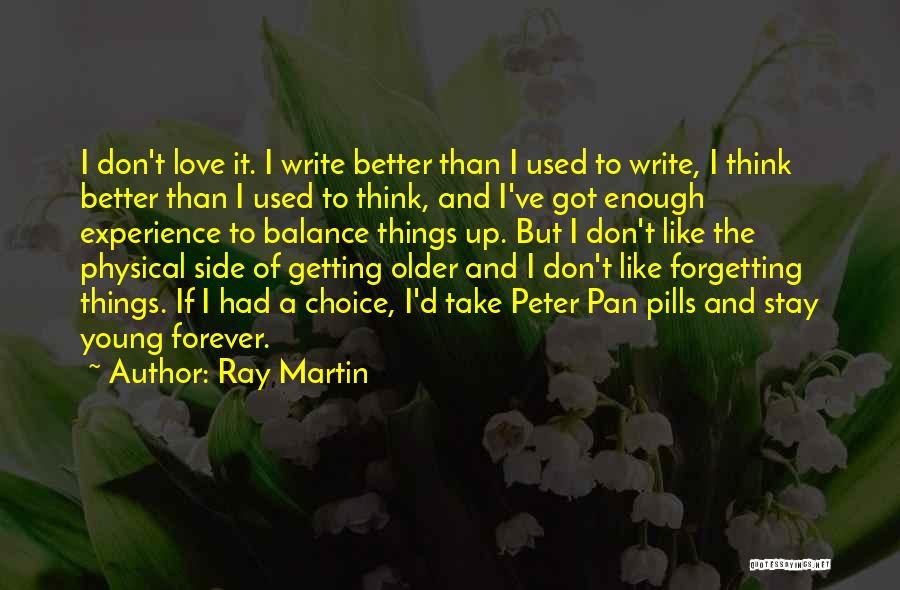 Ray Martin Quotes: I Don't Love It. I Write Better Than I Used To Write, I Think Better Than I Used To Think,