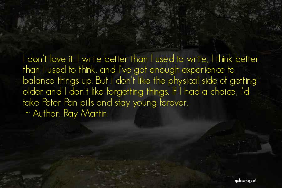 Ray Martin Quotes: I Don't Love It. I Write Better Than I Used To Write, I Think Better Than I Used To Think,