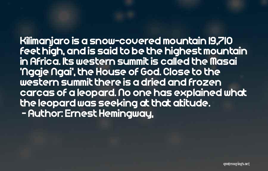 Ernest Hemingway, Quotes: Kilimanjaro Is A Snow-covered Mountain 19,710 Feet High, And Is Said To Be The Highest Mountain In Africa. Its Western