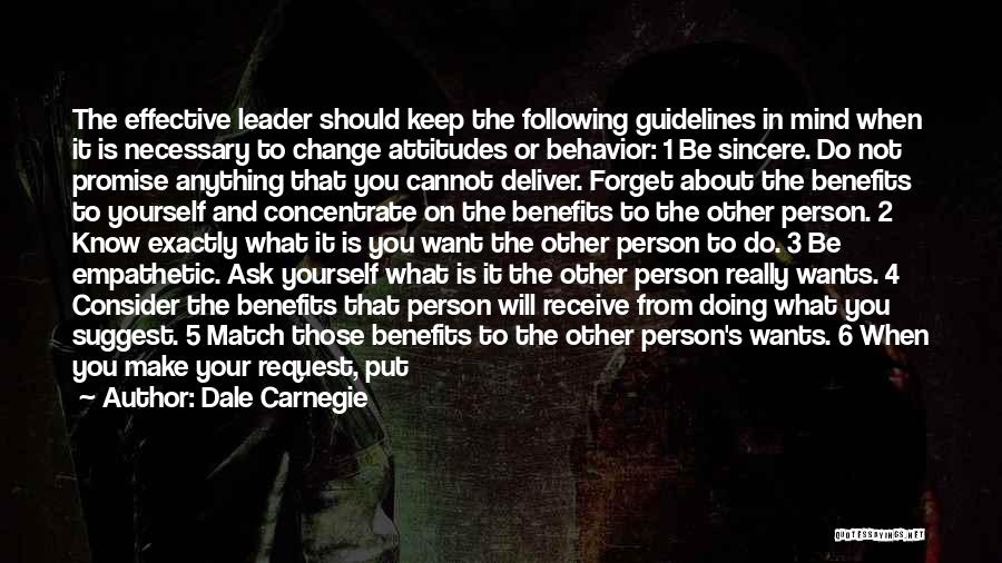 Dale Carnegie Quotes: The Effective Leader Should Keep The Following Guidelines In Mind When It Is Necessary To Change Attitudes Or Behavior: 1