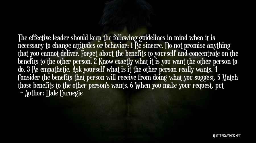 Dale Carnegie Quotes: The Effective Leader Should Keep The Following Guidelines In Mind When It Is Necessary To Change Attitudes Or Behavior: 1