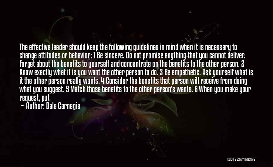 Dale Carnegie Quotes: The Effective Leader Should Keep The Following Guidelines In Mind When It Is Necessary To Change Attitudes Or Behavior: 1