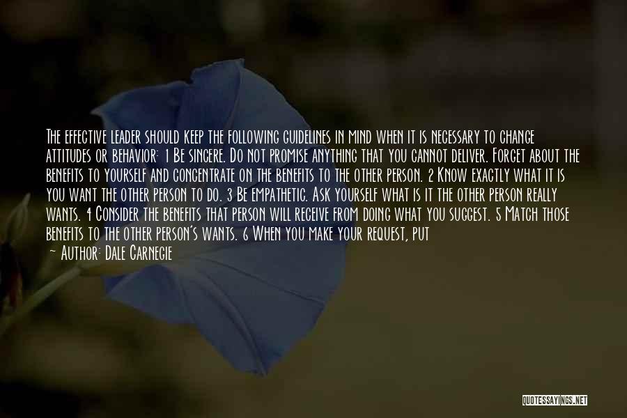 Dale Carnegie Quotes: The Effective Leader Should Keep The Following Guidelines In Mind When It Is Necessary To Change Attitudes Or Behavior: 1