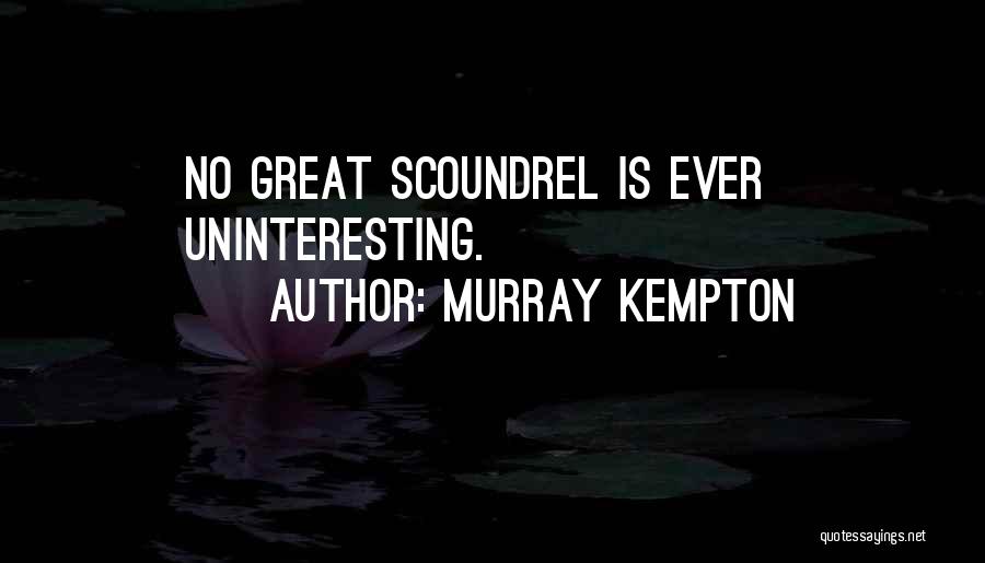 Murray Kempton Quotes: No Great Scoundrel Is Ever Uninteresting.