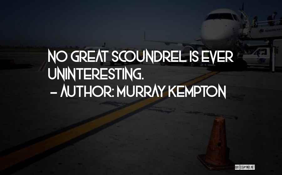 Murray Kempton Quotes: No Great Scoundrel Is Ever Uninteresting.