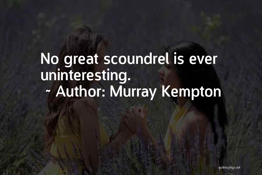 Murray Kempton Quotes: No Great Scoundrel Is Ever Uninteresting.