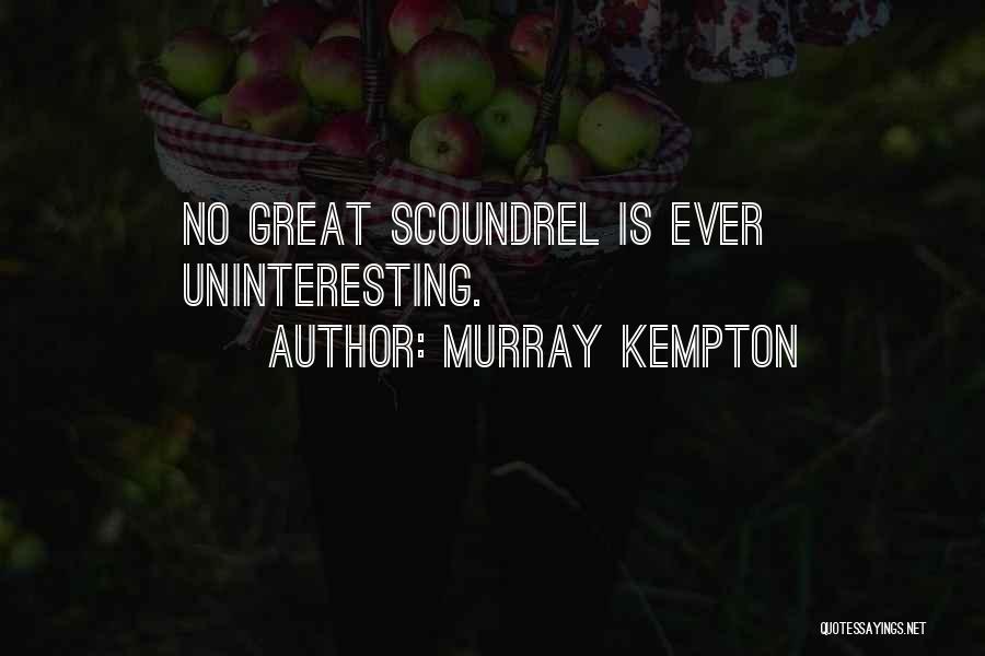 Murray Kempton Quotes: No Great Scoundrel Is Ever Uninteresting.