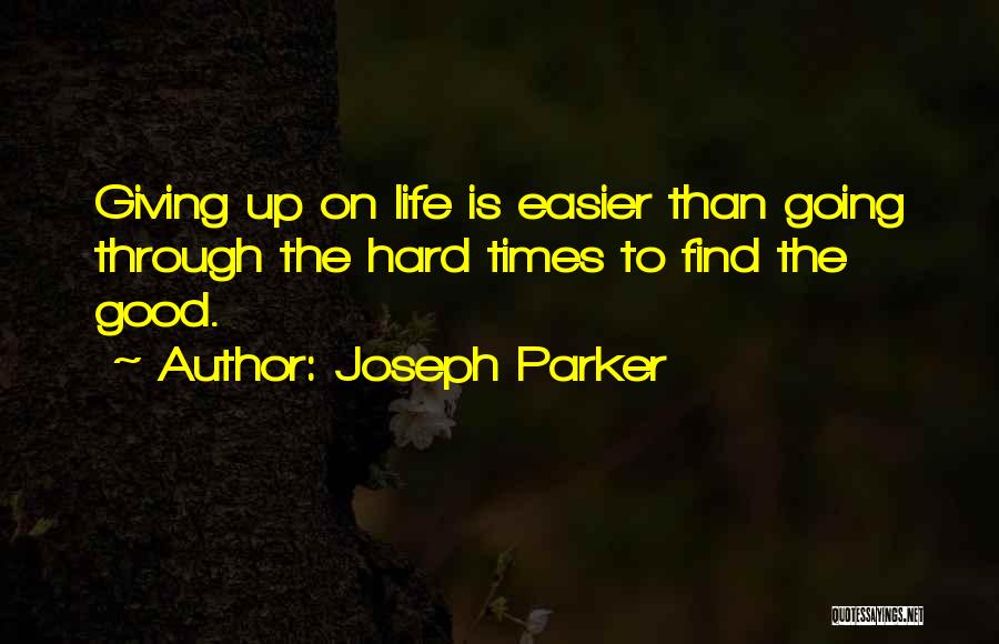 Joseph Parker Quotes: Giving Up On Life Is Easier Than Going Through The Hard Times To Find The Good.