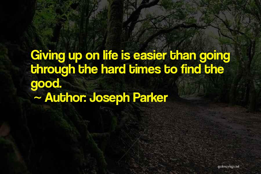 Joseph Parker Quotes: Giving Up On Life Is Easier Than Going Through The Hard Times To Find The Good.