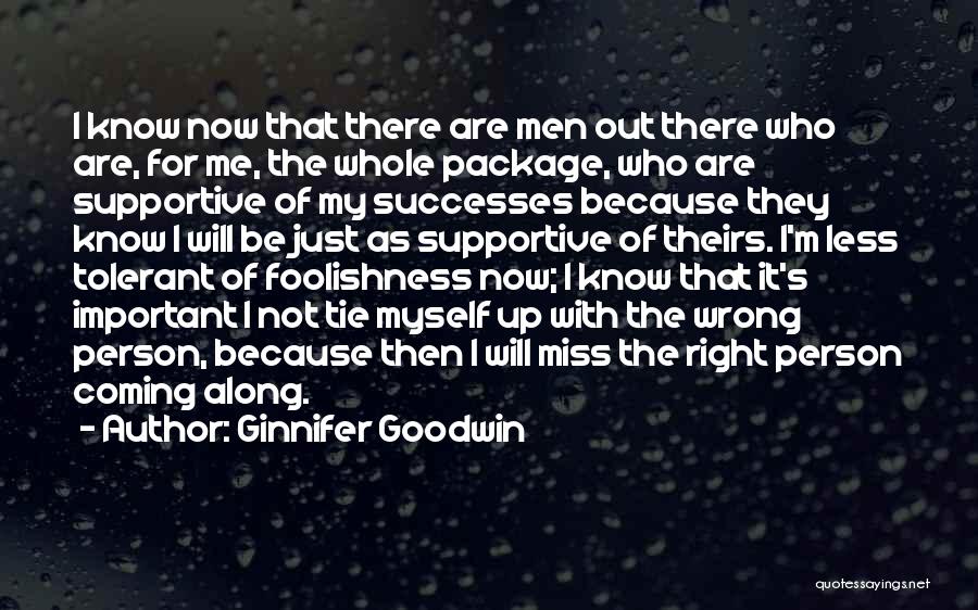 Ginnifer Goodwin Quotes: I Know Now That There Are Men Out There Who Are, For Me, The Whole Package, Who Are Supportive Of