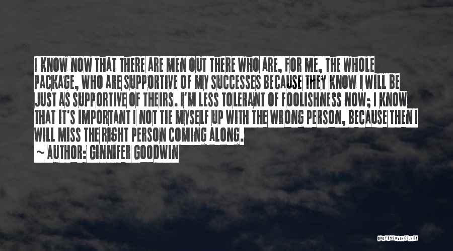 Ginnifer Goodwin Quotes: I Know Now That There Are Men Out There Who Are, For Me, The Whole Package, Who Are Supportive Of