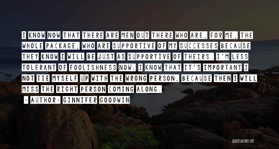 Ginnifer Goodwin Quotes: I Know Now That There Are Men Out There Who Are, For Me, The Whole Package, Who Are Supportive Of