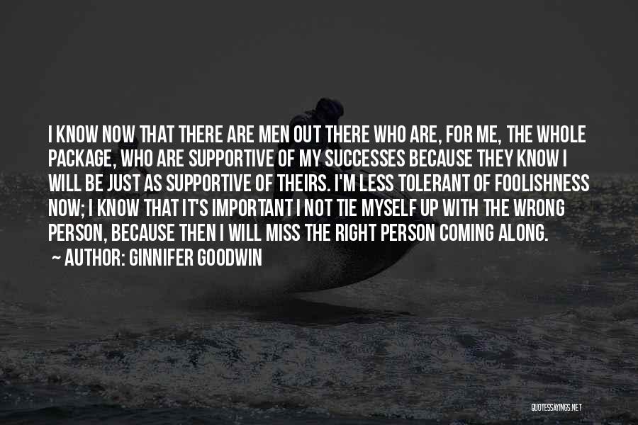 Ginnifer Goodwin Quotes: I Know Now That There Are Men Out There Who Are, For Me, The Whole Package, Who Are Supportive Of