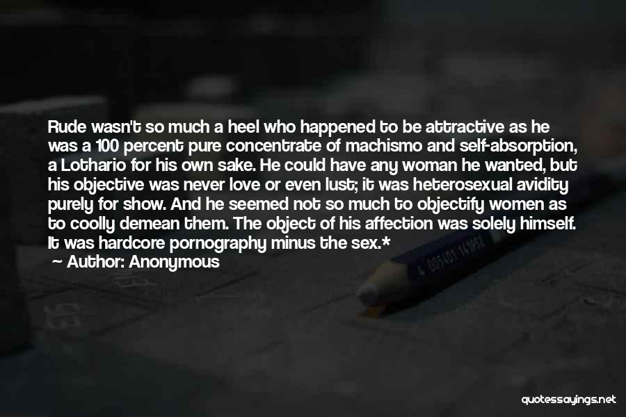 Anonymous Quotes: Rude Wasn't So Much A Heel Who Happened To Be Attractive As He Was A 100 Percent Pure Concentrate Of