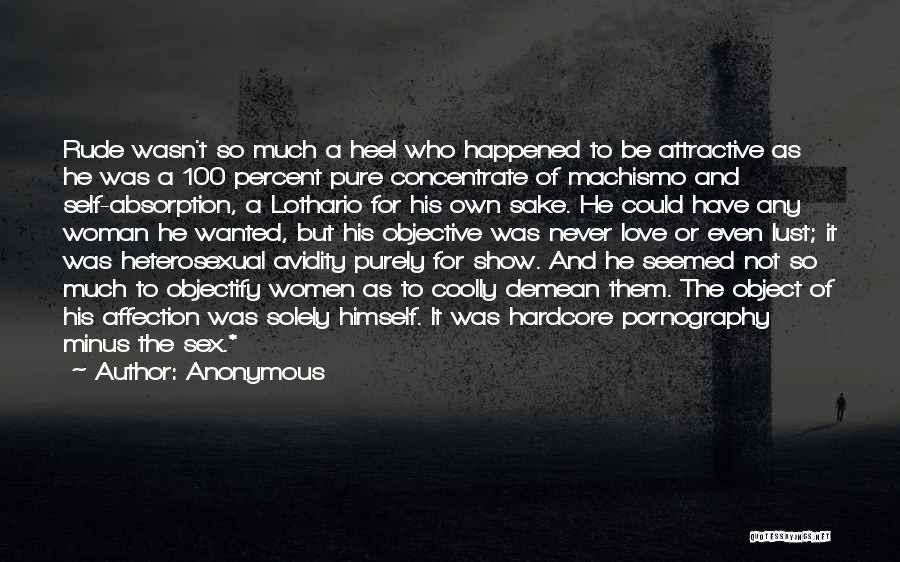 Anonymous Quotes: Rude Wasn't So Much A Heel Who Happened To Be Attractive As He Was A 100 Percent Pure Concentrate Of